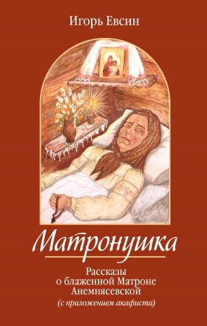 обложка книги Матронушка. Рассказы о блаженной Матроне Анемнясевской автора Игорь Евсин