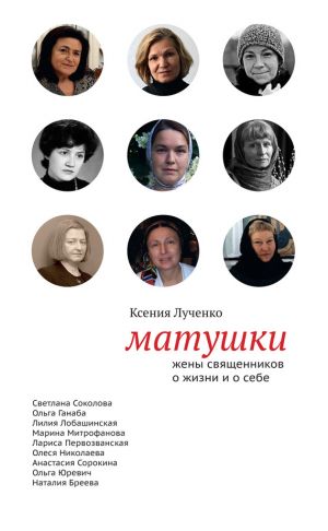 обложка книги Матушки: Жены священников о жизни и о себе автора Ксения Лученко