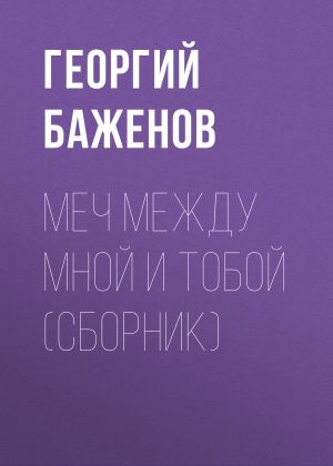 обложка книги Меч между мной и тобой (сборник) автора Георгий Баженов