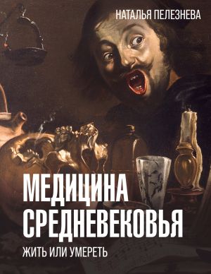 обложка книги Медицина Средневековья: жить или умереть автора Наталья Пелезнева