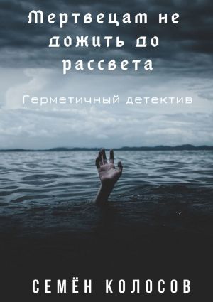 обложка книги Мертвецам не дожить до рассвета. Герметичный детектив автора Семён Колосов