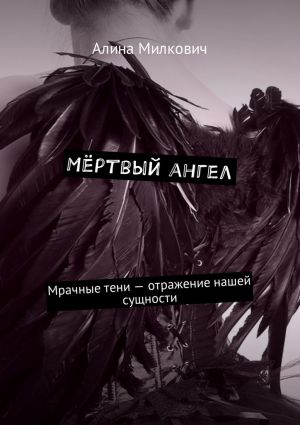 обложка книги Мёртвый ангел. Мрачные тени – отражение нашей сущности автора Алина Милкович