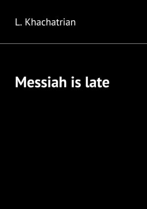 обложка книги Messiah is late автора L. Khachatrian