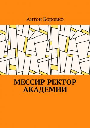 обложка книги Мессир ректор Академии автора Антон Боровко