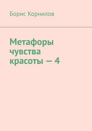 обложка книги Метафоры чувства красоты – 4 автора Борис Корнилов