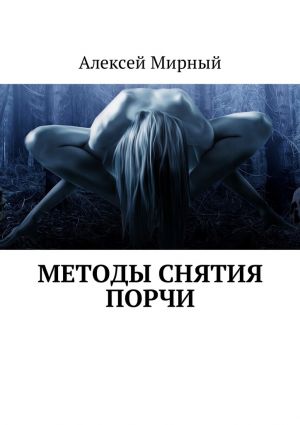 обложка книги Методы снятия порчи автора Алексей Мирный