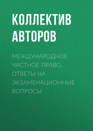 обложка книги Международное частное право. Ответы на экзаменационные вопросы автора Коллектив авторов