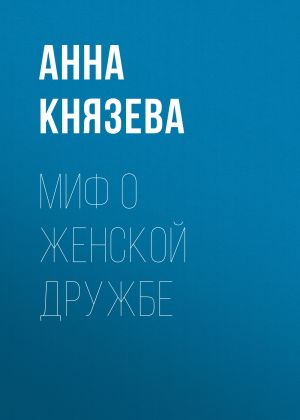 обложка книги Миф о женской дружбе автора Анна Князева
