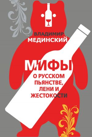 обложка книги Мифы о русском пьянстве, лени и жестокости автора Владимир Мединский