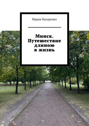 обложка книги Минск. Путешествие длиною в жизнь автора Мария Назаренко