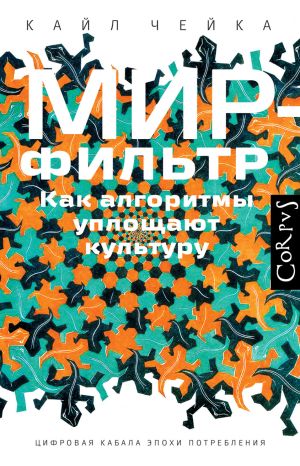 обложка книги Мир-фильтр. Как алгоритмы уплощают культуру автора Кайл Чейка