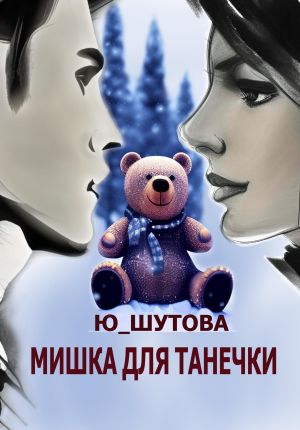 обложка книги Мишка для Танечки автора Ю_ШУТОВА Ю_ШУТОВА