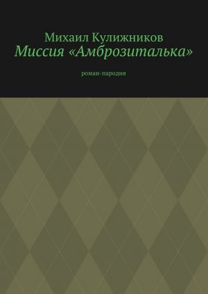 обложка книги Миссия «Амброзиталька». Роман-пародия автора Михаил Кулижников