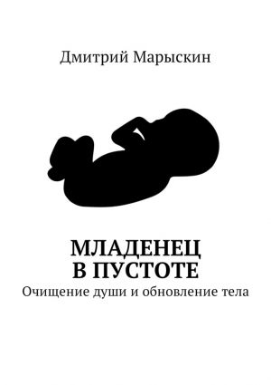 обложка книги Младенец в Пустоте. Очищение души и обновление тела автора Дмитрий Марыскин