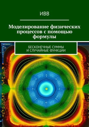 обложка книги Моделирование физических процессов с помощью формулы. Бесконечные суммы и случайные функции автора ИВВ
