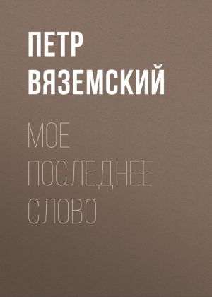 обложка книги Мое последнее слово автора Петр Вяземский