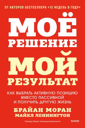 обложка книги Мое решение – мой результат. Как выбрать активную позицию вместо пассивной и получить другую жизнь автора Брайан Моран