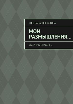 обложка книги Мои размышления… Сборник стихов… автора Светлана Шестакова