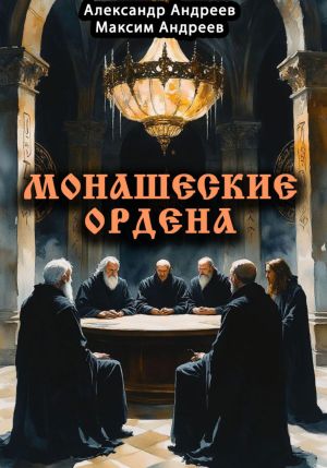 обложка книги Монашеские ордена: тамплиеры, тевтоны, иезуиты и другие автора Александр Андреев