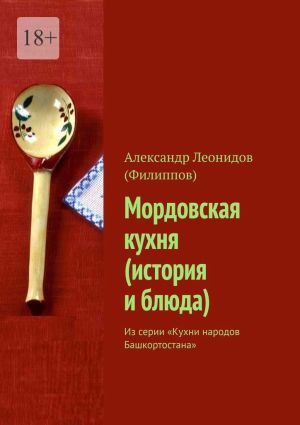 обложка книги Мордовская кухня (история и блюда). Из серии «Кухни народов Башкортостана» автора Александр Леонидов (Филиппов)