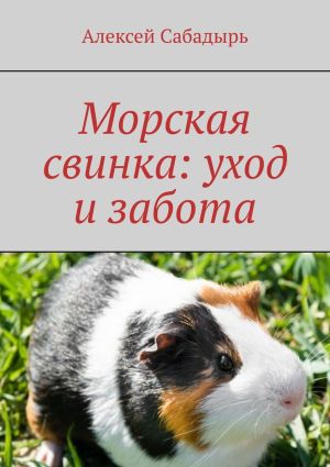 обложка книги Морская свинка: уход и забота автора Алексей Сабадырь