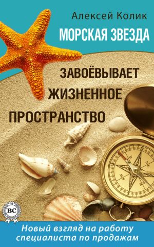 обложка книги Морская звезда завоевывает жизненное пространство. Новый взгляд на работу специалиста по продажам автора Алексей Колик