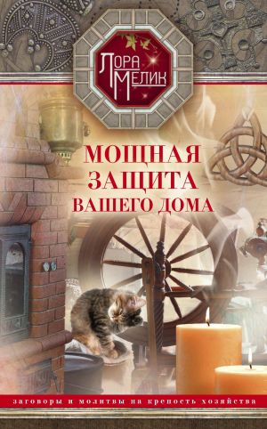 обложка книги Мощная защита вашего дома. Заговоры и молитвы на крепость хозяйства автора Лариса Мелик