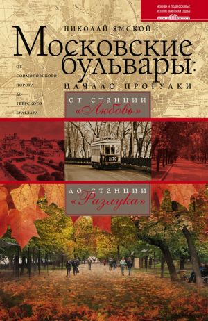 обложка книги Московские бульвары: начало прогулки. От станции «Любовь» до станции «Разлука» автора Николай Ямской