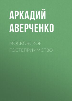 обложка книги Московское гостеприимство автора Аркадий Аверченко