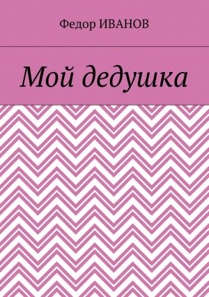 обложка книги Мой дедушка автора Федор Иванов