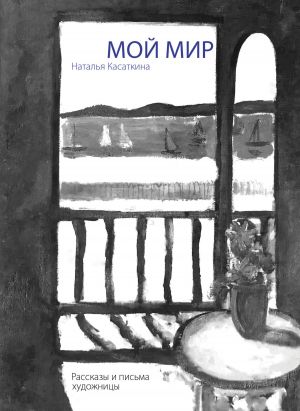 обложка книги Мой мир: рассказы и письма художницы автора Наталья Касаткина