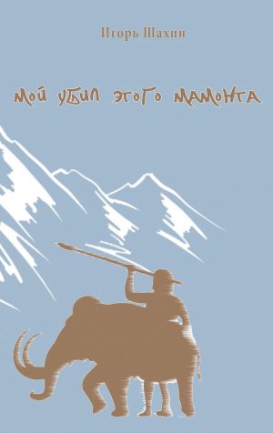 обложка книги Мой убил этого мамонта автора Игорь Шахин