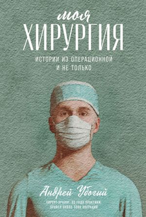 обложка книги Моя хирургия. Истории из операционной и не только автора Андрей Убогий