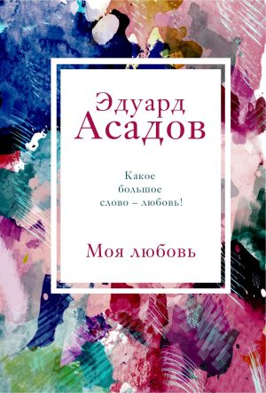 обложка книги Моя любовь автора Эдуард Асадов