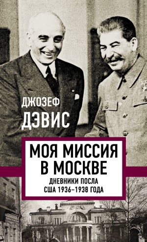 обложка книги Моя миссия в Москве. Дневники посла США 1936–1938 года автора Джозеф Дэвис