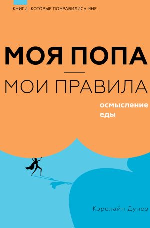 обложка книги Моя попа – мои правила. Осмысление еды автора Кэролайн Дунер