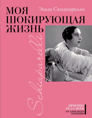 обложка книги Моя шокирующая жизнь автора Эльза Скиапарелли