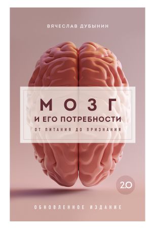 обложка книги Мозг и его потребности 2.0. От питания до признания автора Вячеслав Дубынин