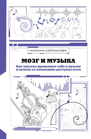 обложка книги Мозг и музыка. Как чувства проявляют себя в музыке и почему ее понимание доступно всем автора Марина Корсакова