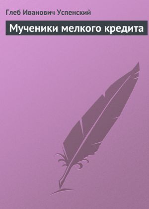 обложка книги Мученики мелкого кредита автора Глеб Успенский
