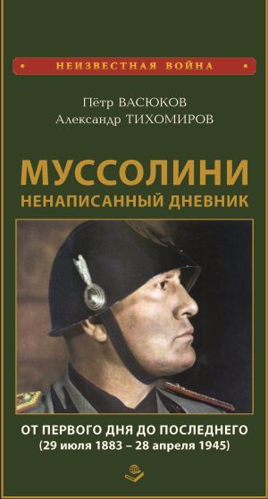 обложка книги Муссолини: ненаписанный дневник. От первого дня до последнего (29 июля 1883 года – 28 апреля 1945 года) автора Петр Васюков