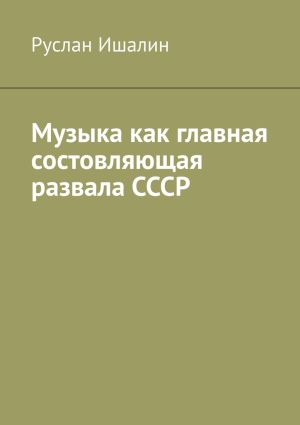 обложка книги Музыка как главная состовляющая развала СССР автора Руслан Ишалин