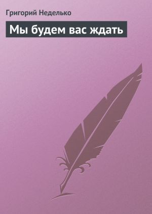 обложка книги Мы будем вас ждать автора Григорий Неделько