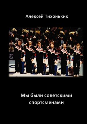 обложка книги Мы были советскими спортсменами автора Алексей Тихоньких
