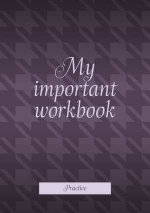 обложка книги My important workbook. Practice автора Анастасия Илларионова