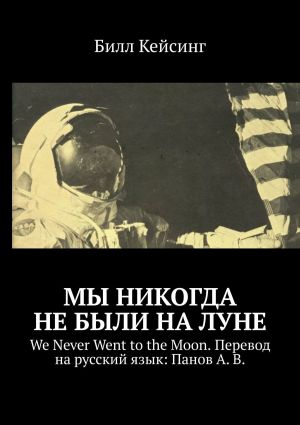 обложка книги Мы никогда не были на Луне. We Never Went to the Moon. Перевод на русский язык: Панов А. В. автора Билл Кейсинг