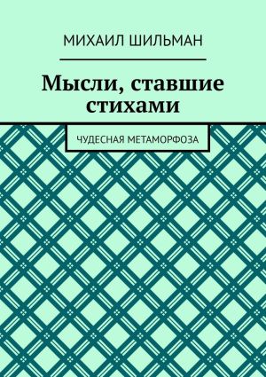 обложка книги Мысли, ставшие стихами. Чудесная метаморфоза автора Михаил Шильман