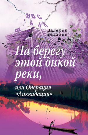 обложка книги На берегу этой дикой реки, или Операция «Ликвидация» автора Валерий Редькин