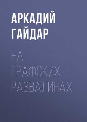 обложка книги На графских развалинах автора Аркадий Гайдар
