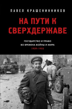 обложка книги На пути к сверхдержаве. Государство и право во времена войны и мира (1939–1953) автора Павел Крашенинников